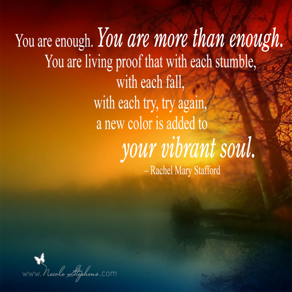 You are enough. You are more than enough.